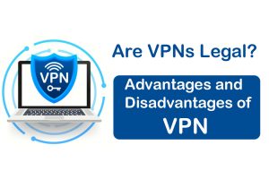 Are VPNs Legal? - Advantages and Disadvantages of VPN in 2021