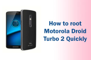 How to root Motorola Droid Turbo 2 Quickly